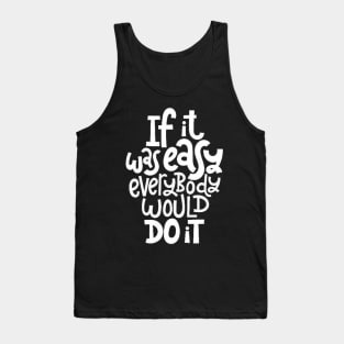 Inspirational Quote - If It Was Easy Everybody Would Do It - Fitness Motivation Typography (BW) Tank Top